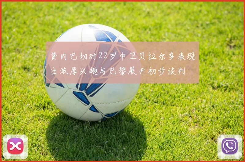 费内巴切对22岁中卫贝拉尔多表现出浓厚兴趣与巴黎展开初步谈判