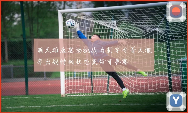明天雄鹿客场挑战马刺字母哥大概率出战特纳状态良好可参赛