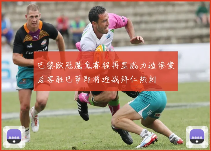 巴黎欧冠魔鬼赛程再显威力造惨案后客胜巴萨即将迎战拜仁热刺